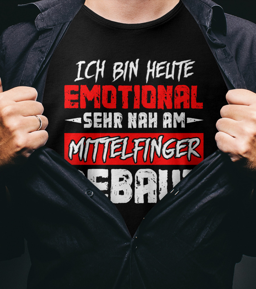 Ich Bin Heute Emotional Sehr Nah Am Mittelfinger Gebaut T-Shirt