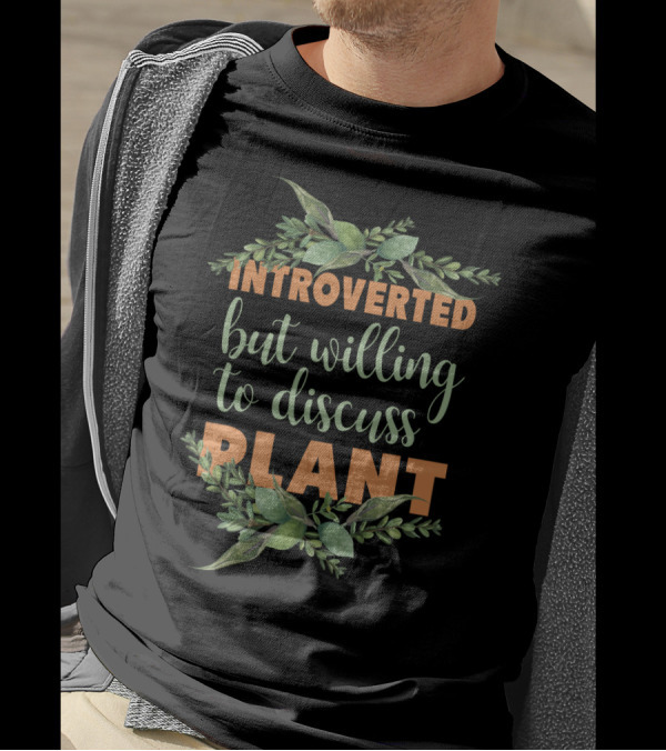 INTROVERTED BUT WILLING TO DISCUSS PLANT GARDENING T-Shirt