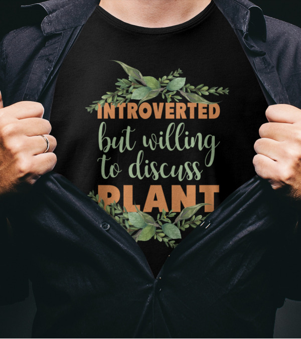 INTROVERTED BUT WILLING TO DISCUSS PLANT GARDENING T-Shirt