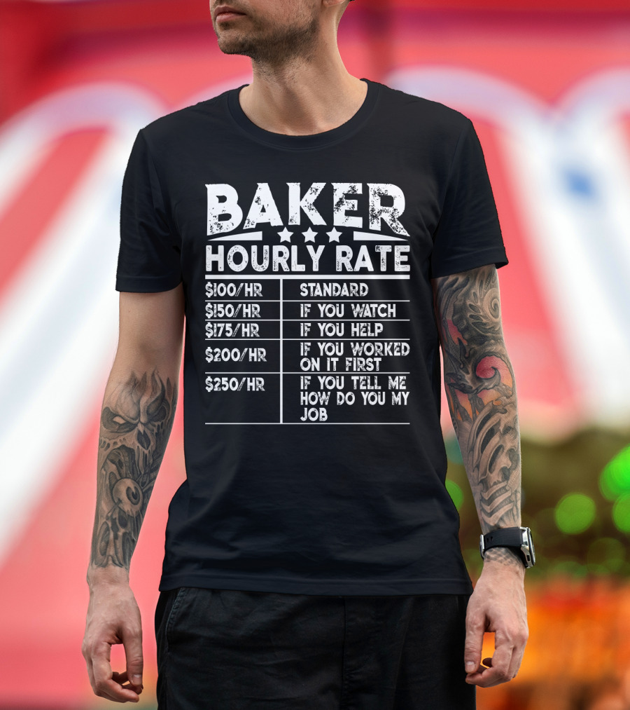 Baker Hourly Rate Standard If You Watch Help Worked First Tell Me How You Do My Job T-Shirt