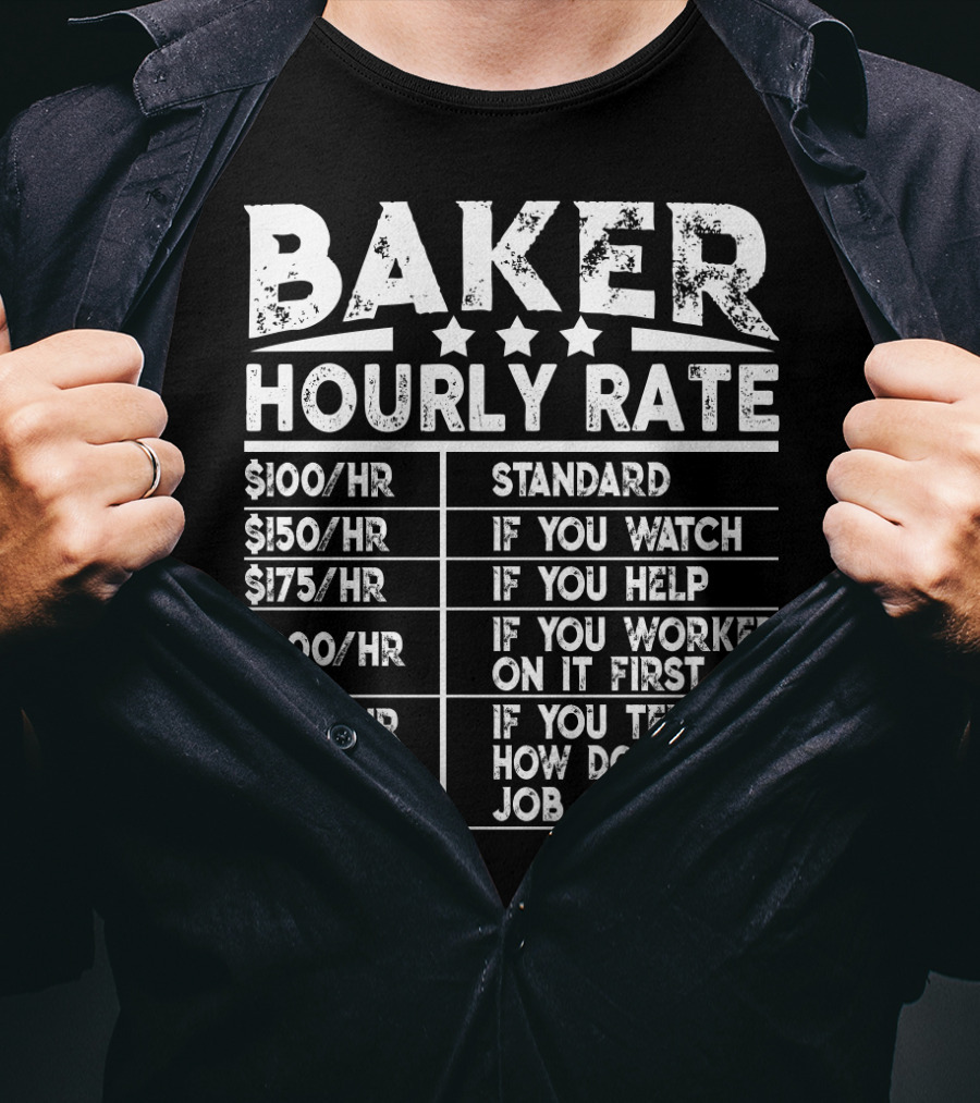 Baker Hourly Rate Standard If You Watch Help Worked First Tell Me How You Do My Job T-Shirt