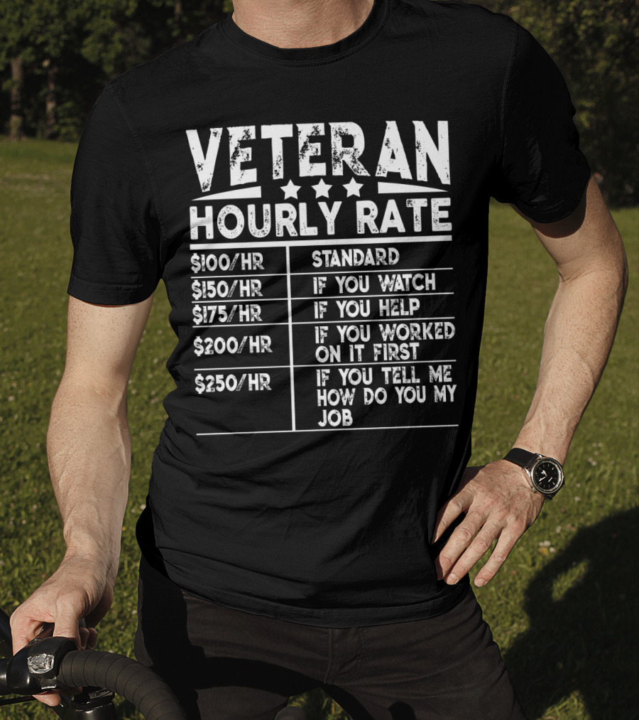 Veteran Hourly Rate $100/Hr Standard $150/Hr If You Watch $175/Hr If You Help $200/Hr If You Worked On It First $250/Hr If You Tell ME How Do You My Job T-Shirt