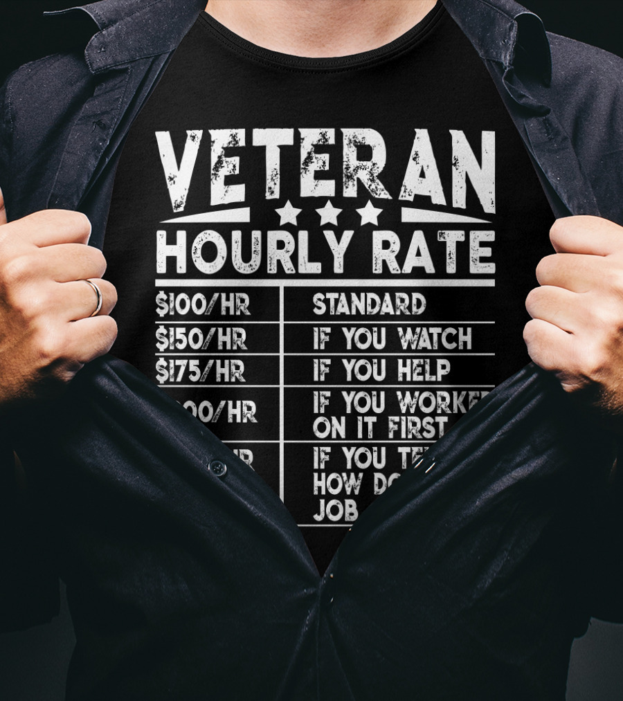 Veteran Hourly Rate $100/Hr Standard $150/Hr If You Watch $175/Hr If You Help $200/Hr If You Worked On It First $250/Hr If You Tell ME How Do You My Job T-Shirt
