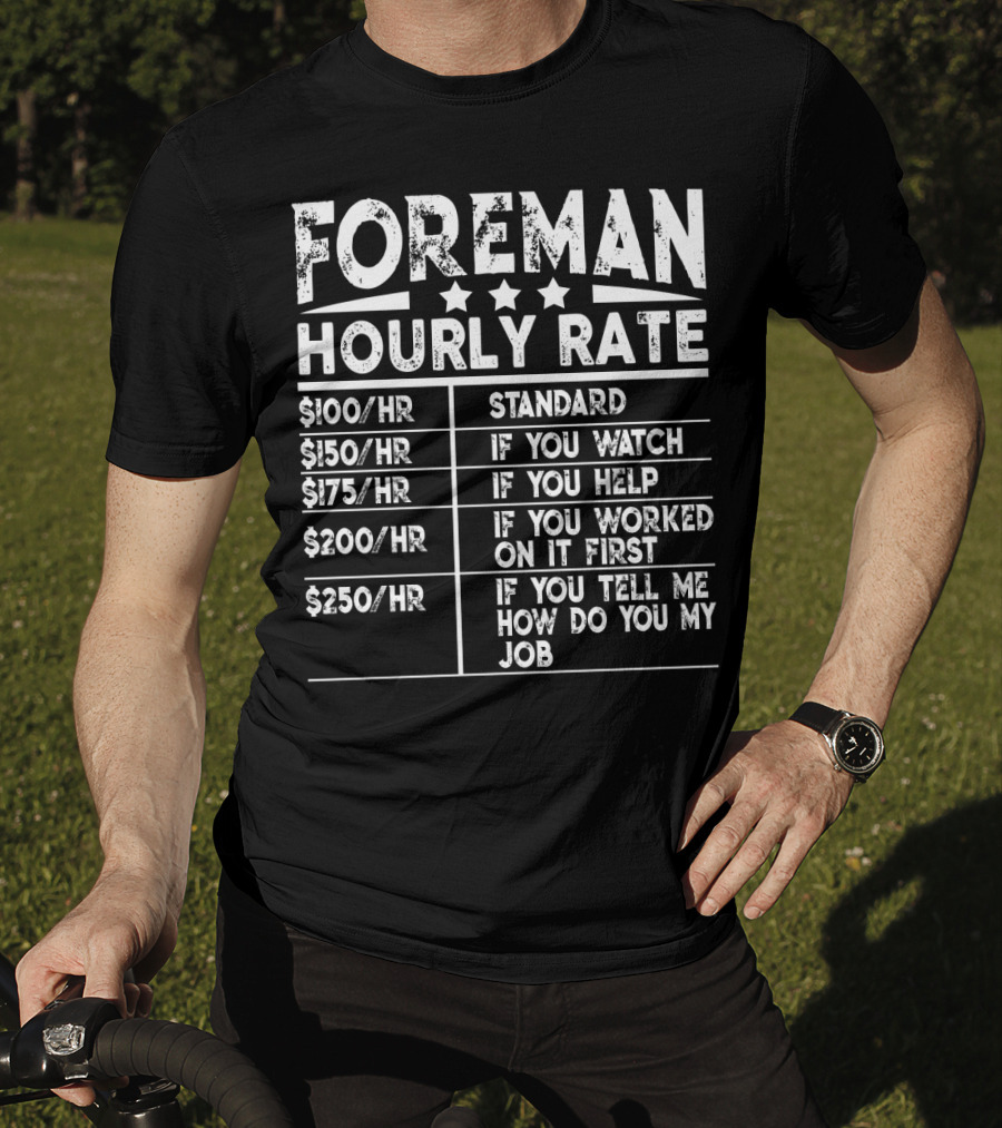 Foreman Hourly Rate Standard Funny If You Watch Help Worked On It First Tell Me How Do You My Job T-Shirt