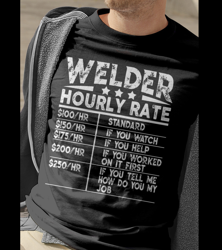 Welder Hourly Rate Standard If You Watch Help Worked First Tell Me My Job T-Shirt