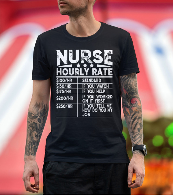 Premium T-Shirt: Nurse Hourly Rate Standard If You Watch If You Help If You Worked On It First If You Tell Me How Do You My Job T-Shirt Nurse Hourly Rate Standard If You Watch If You Help If You Worked On It First If You Tell Me How Do You My Job T-Shirt