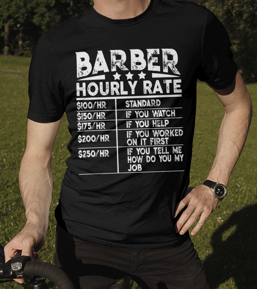 Barber Hourly Rate Standard If You Watch If You Help If You Worked On It First If You Tell ME How Do You My Job $100/Hr $150/Hr $175/Hr $200/Hr $250/Hr T-Shirt