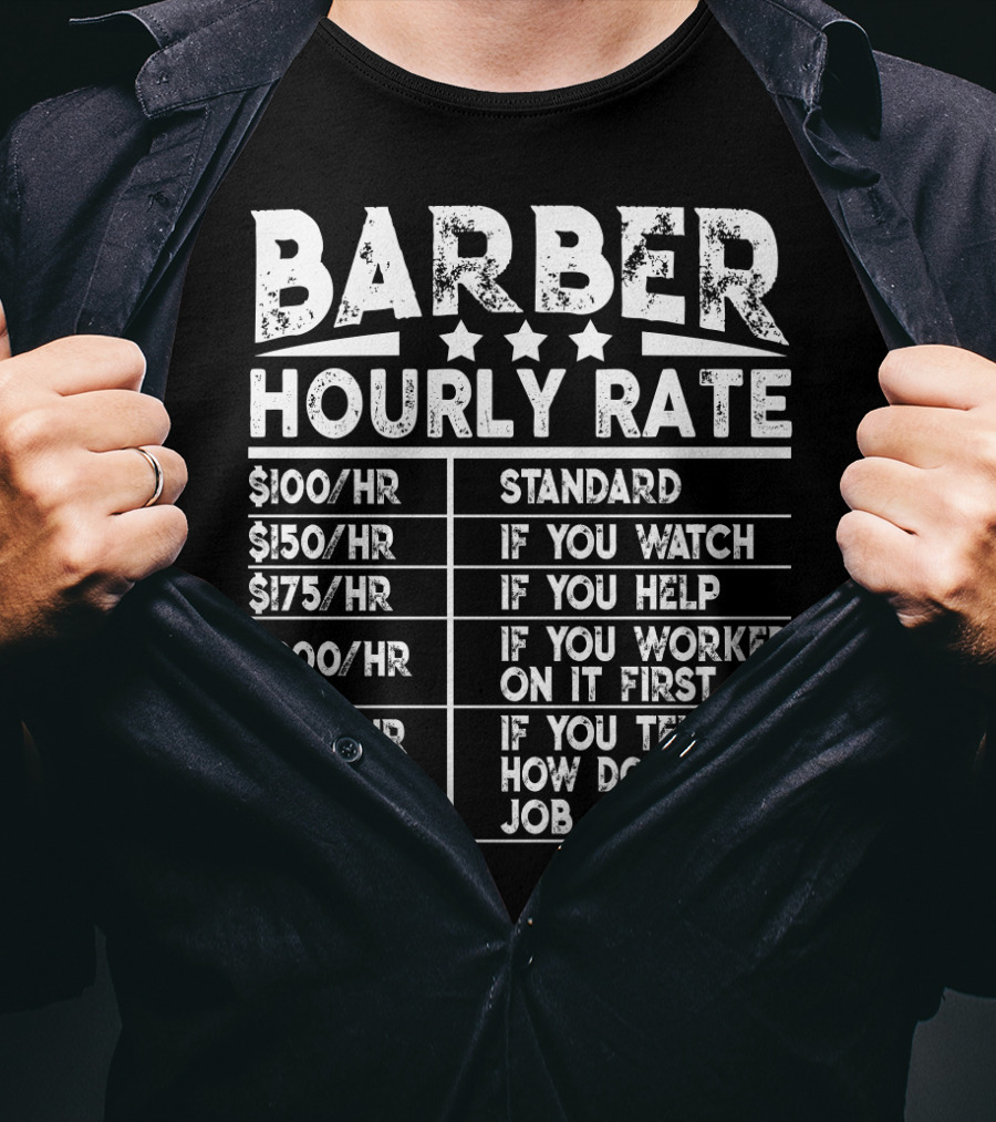 Barber Hourly Rate Standard If You Watch If You Help If You Worked On It First If You Tell ME How Do You My Job $100/Hr $150/Hr $175/Hr $200/Hr $250/Hr T-Shirt
