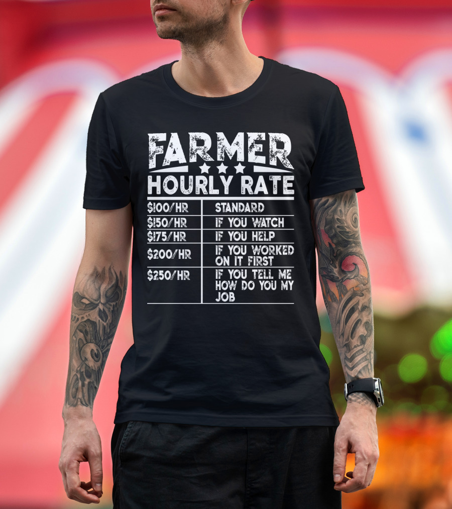 Farmer Hourly Rate Standard If You Watch Help Worked First Tell Me How Do You My Job T-Shirt