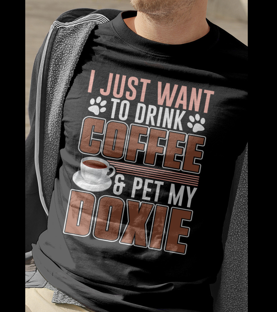I Just Want To Drink Coffee And Pet My Doxie T-Shirt