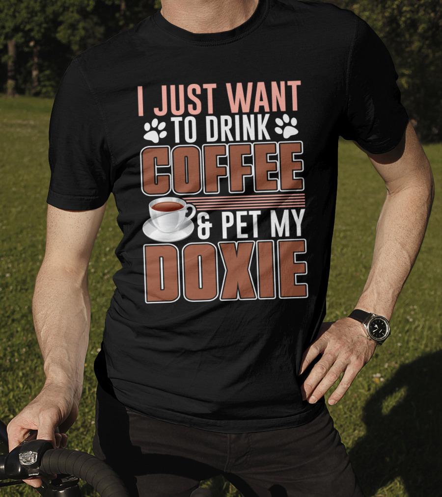 I Just Want To Drink Coffee And Pet My Doxie T-Shirt