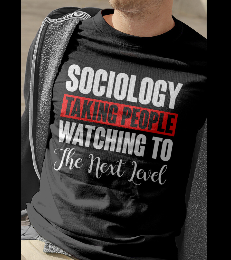 Sociology Taking People Watching To The Next Level T-Shirt