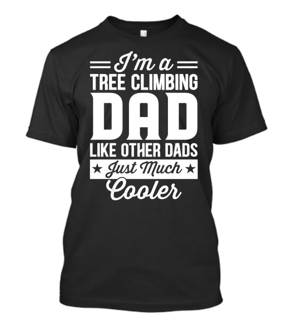 I’m A Tree Climbing Dad Like Other Dads Just Much Cooler T-Shirt