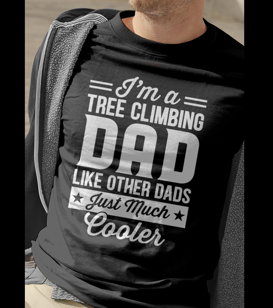 I’m A Tree Climbing Dad Like Other Dads Just Much Cooler T-Shirt