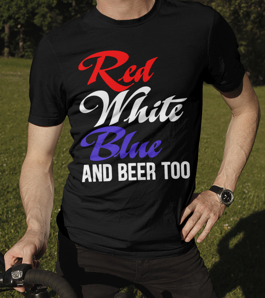 Red White Blue And Beer Too T-Shirt