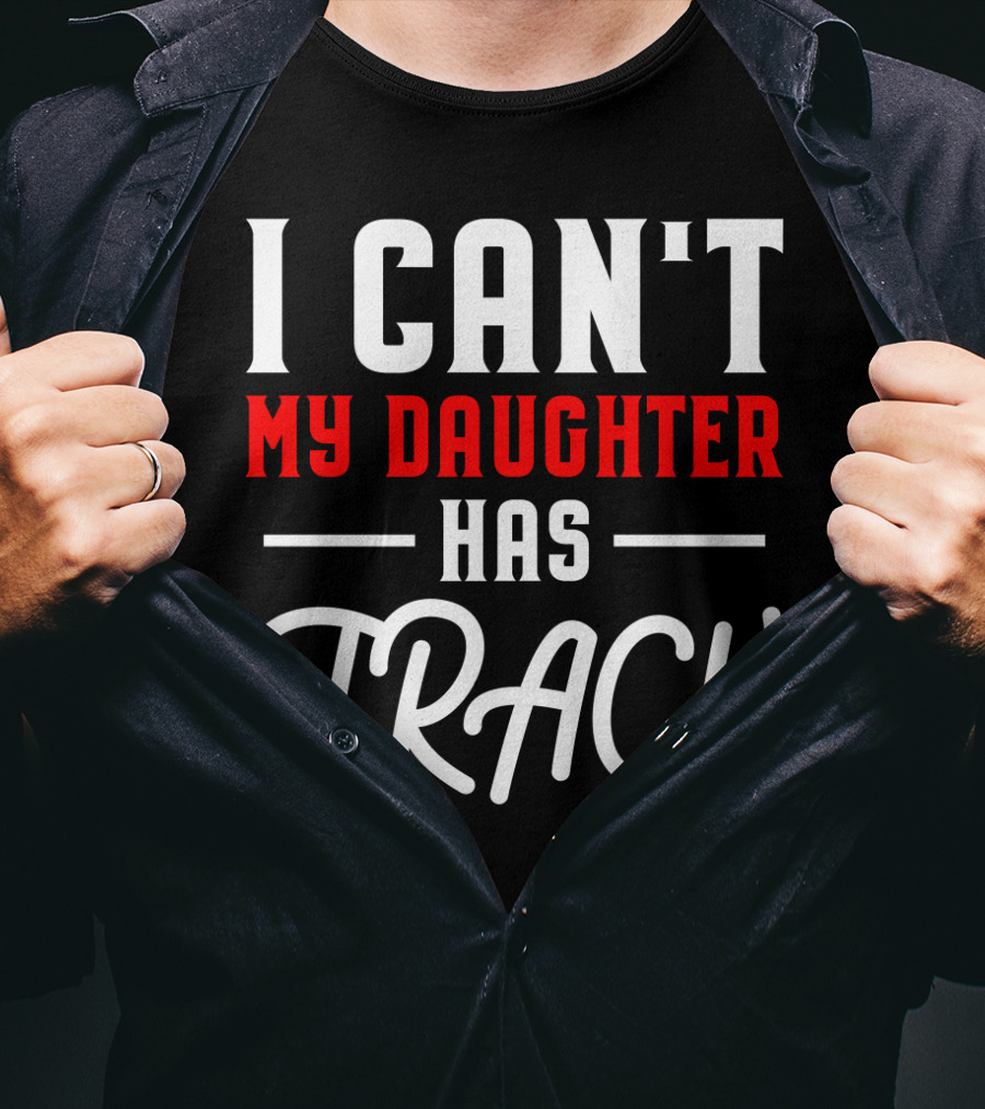 Funny I Can't My Daughter Has Track T-Shirt
