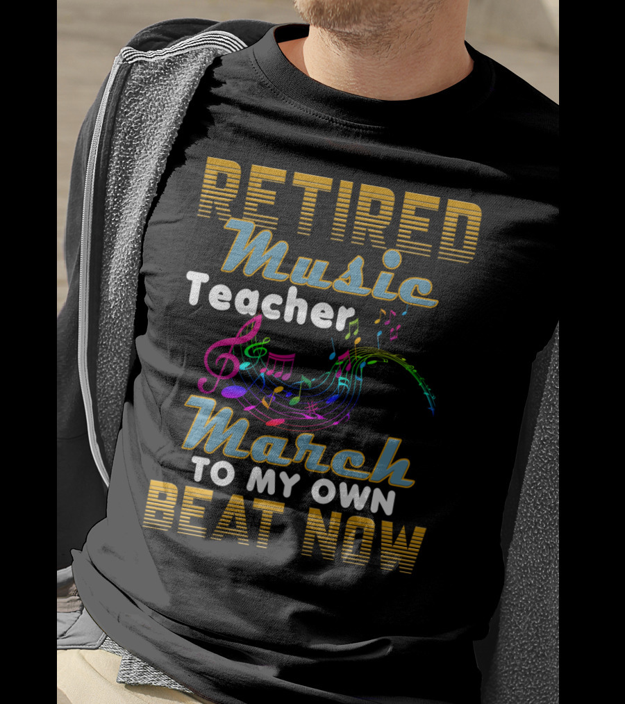 Retired Music Teacher March To My Own Beat Now With Colorful Musical Notes T-Shirt