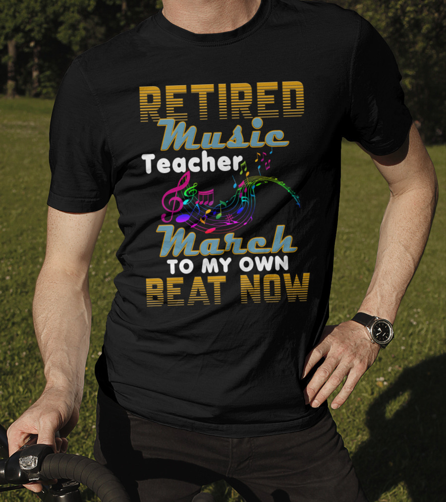 Retired Music Teacher March To My Own Beat Now With Colorful Musical Notes T-Shirt