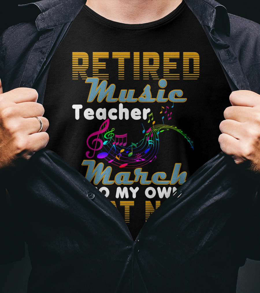 Retired Music Teacher March To My Own Beat Now With Colorful Musical Notes T-Shirt