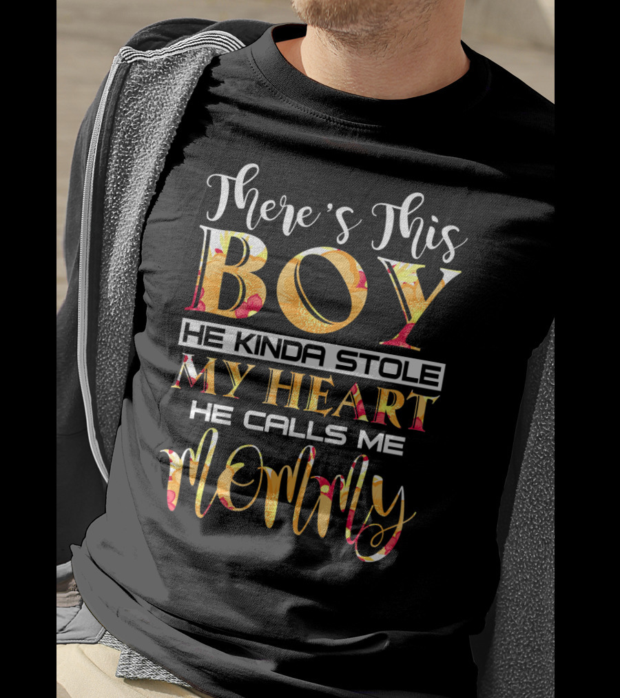 There's This Boy He Kinda Stole My Heart He Calls Me Mommy T-Shirt