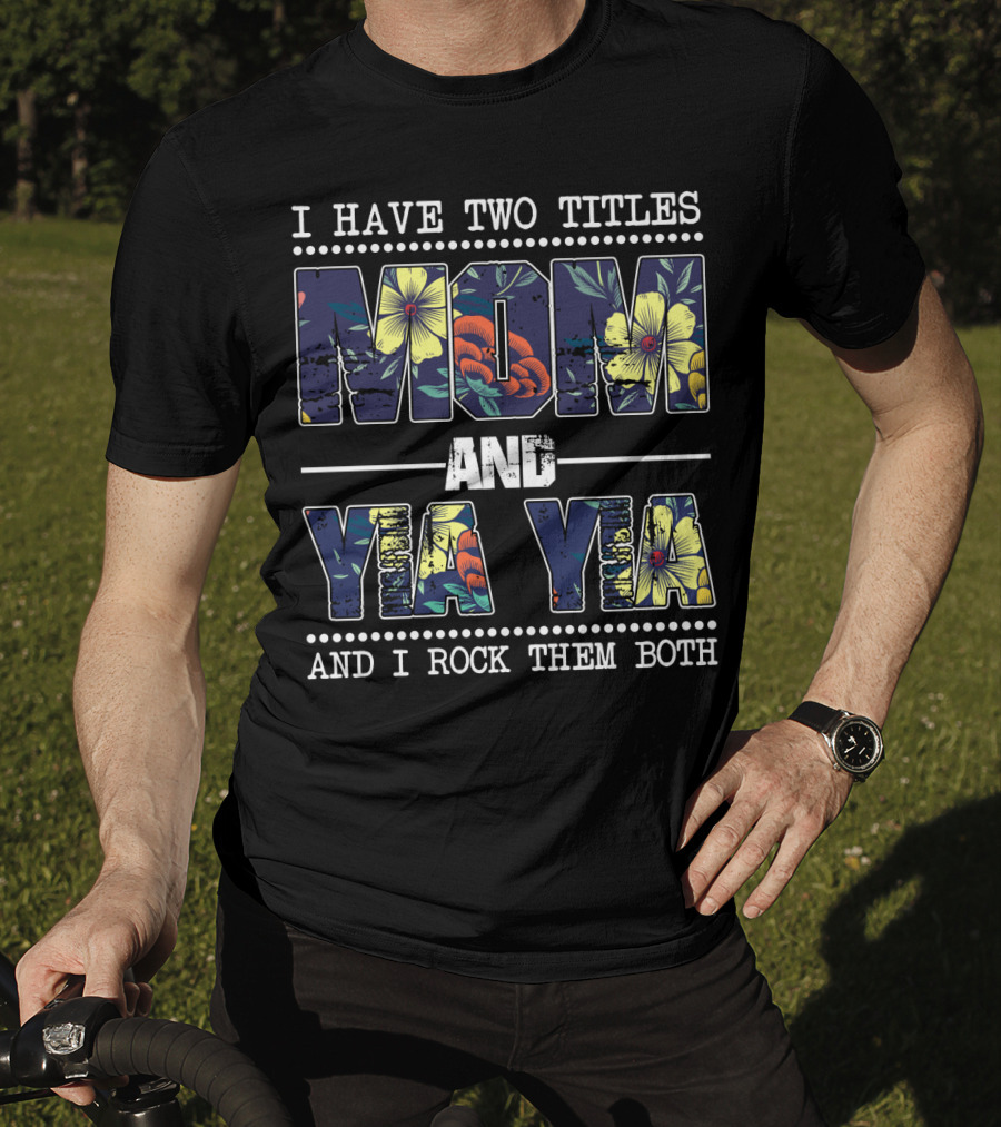I Have Two Titles Mom And Yia Yia And I Rock Them Both T-Shirt