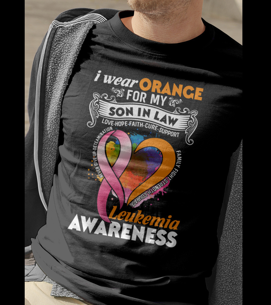 I Wear Orange For My Son In Law Leukemia Awareness Love Hope Faith Cure Strength Courage Family Support T-Shirt