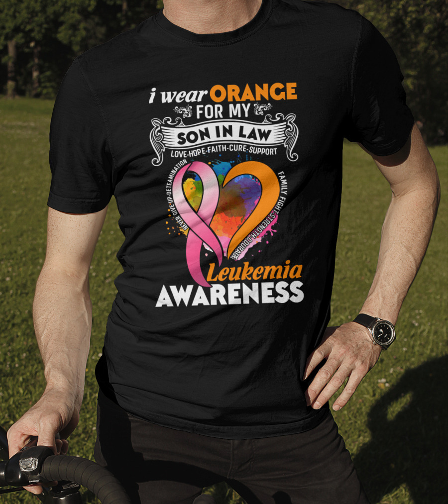 I Wear Orange For My Son In Law Leukemia Awareness Love Hope Faith Cure Strength Courage Family Support T-Shirt