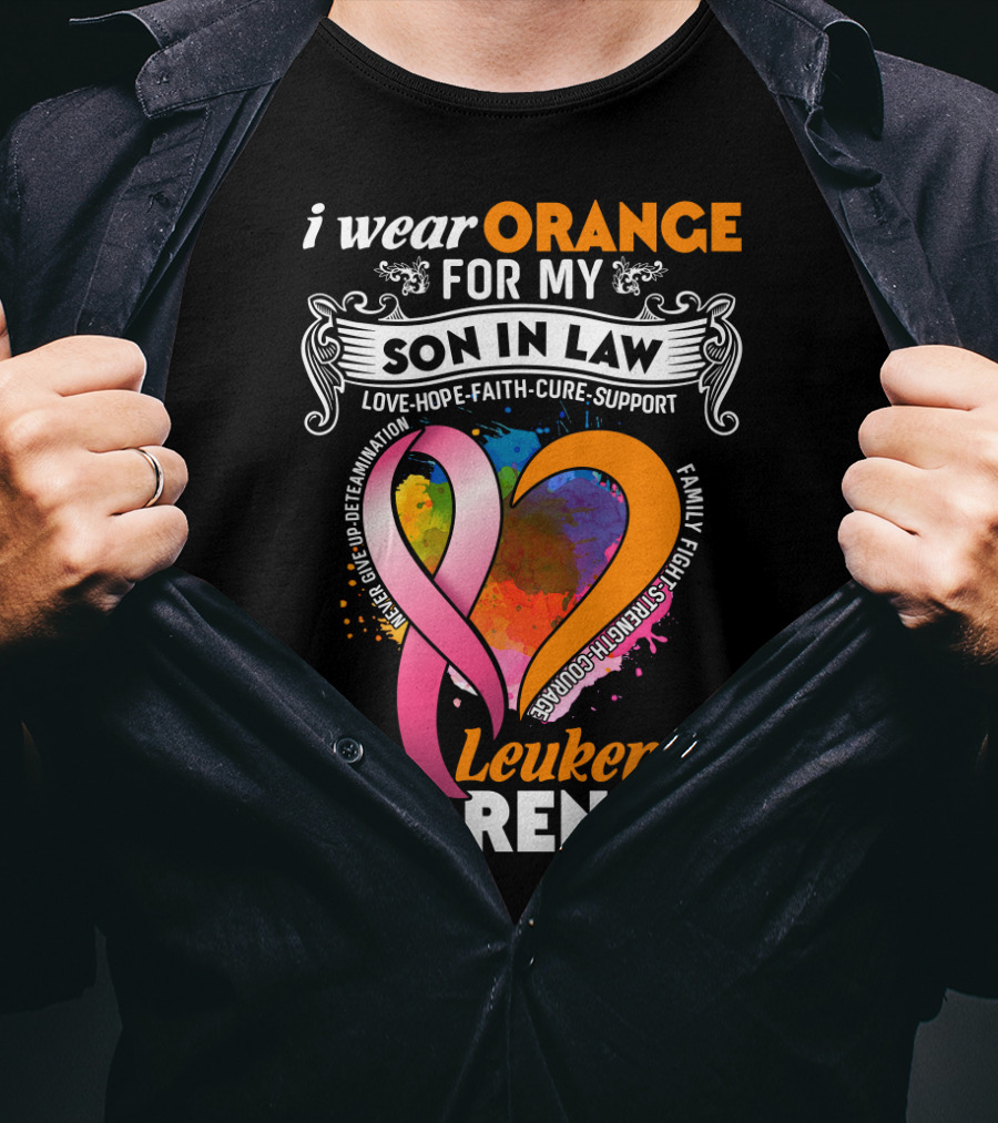 I Wear Orange For My Son In Law Leukemia Awareness Love Hope Faith Cure Strength Courage Family Support T-Shirt