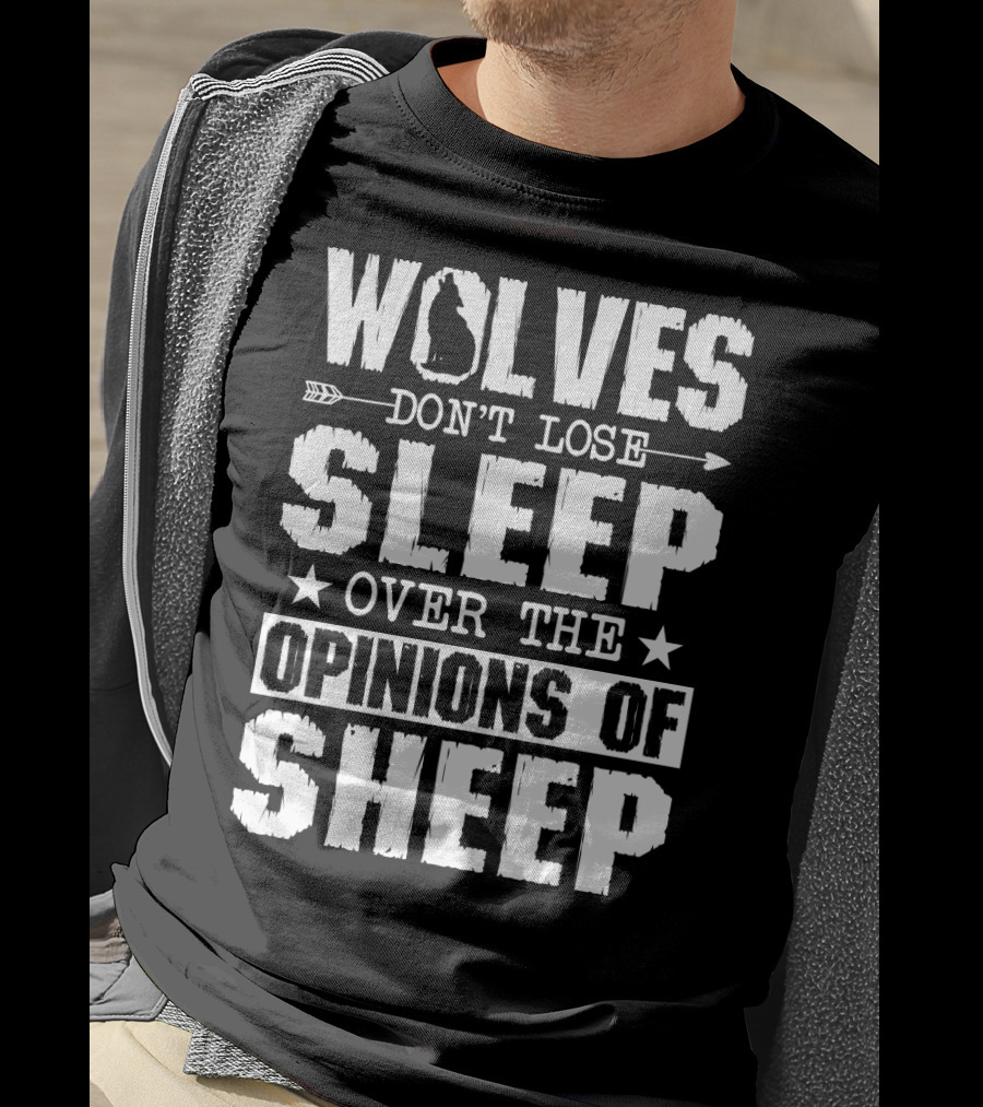 Wolves Don't Lose Sleep Over The Opinions Of Sheep T-Shirt