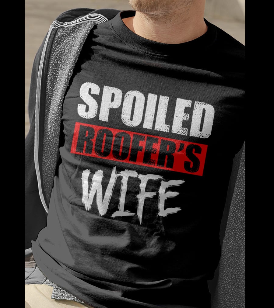Spoiled Roofer's Wife T-Shirt