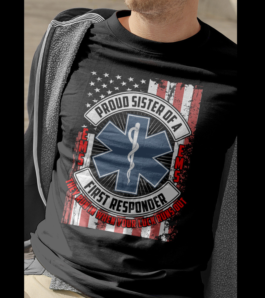 Proud Sister Of A First Responder EMS EMT Star Of Life American Flag They Run In When Your Luck Runs Out T-Shirt