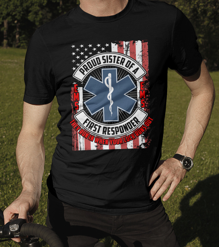 Proud Sister Of A First Responder EMS EMT Star Of Life American Flag They Run In When Your Luck Runs Out T-Shirt
