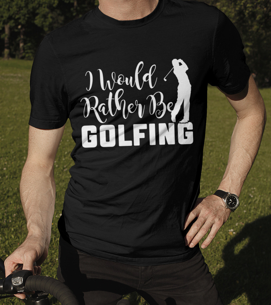 I Would Rather Be Golfing Golfer T-Shirt