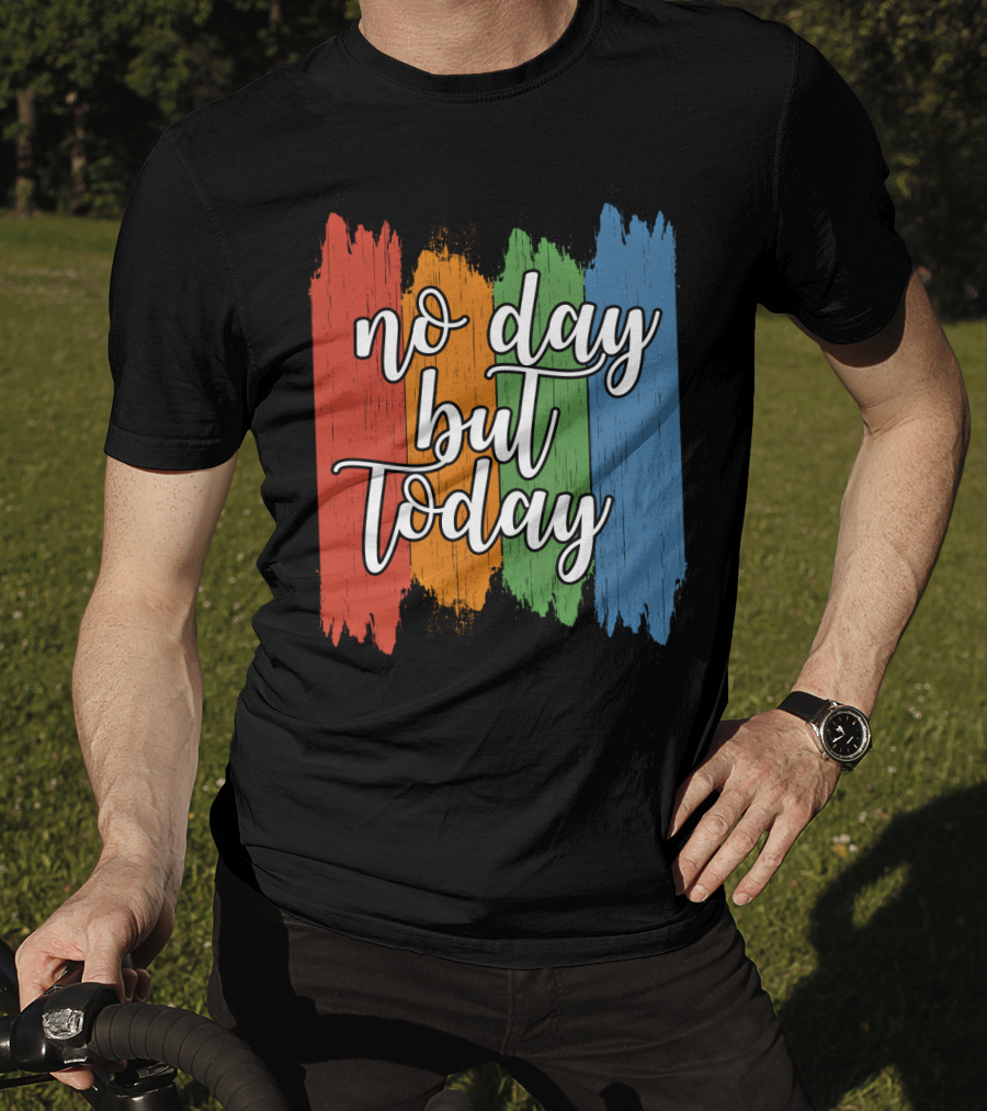 No Day But Today Multicolored Brush Strokes T-Shirt