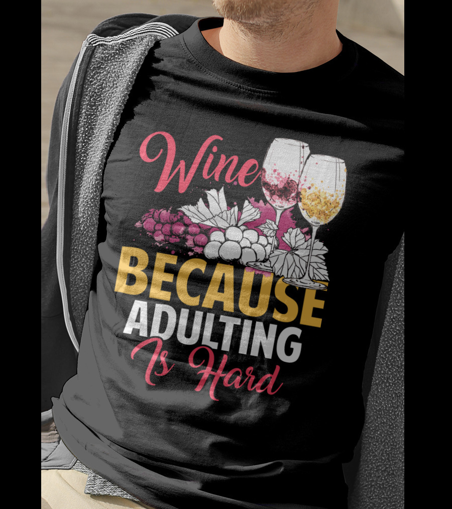 Wine Because Adulting Is Hard Funny Drinking Grapes Glasses T-Shirt