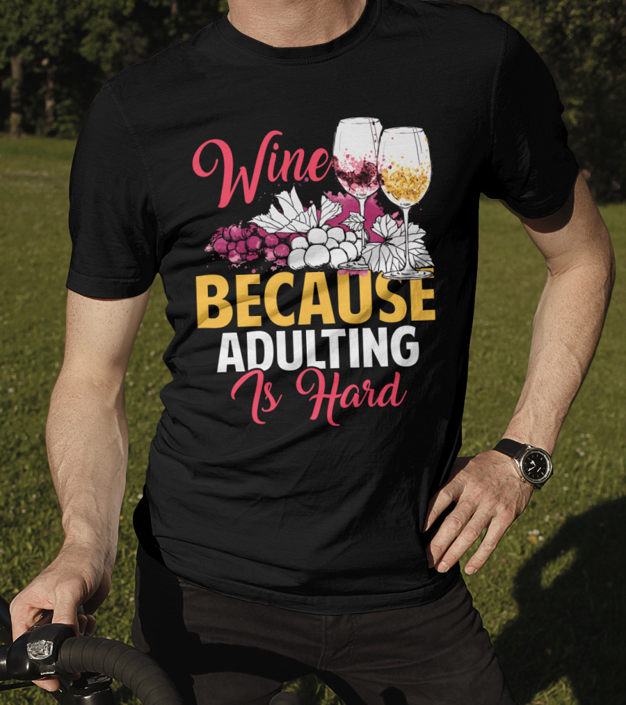 Wine Because Adulting Is Hard Funny Drinking Grapes Glasses T-Shirt