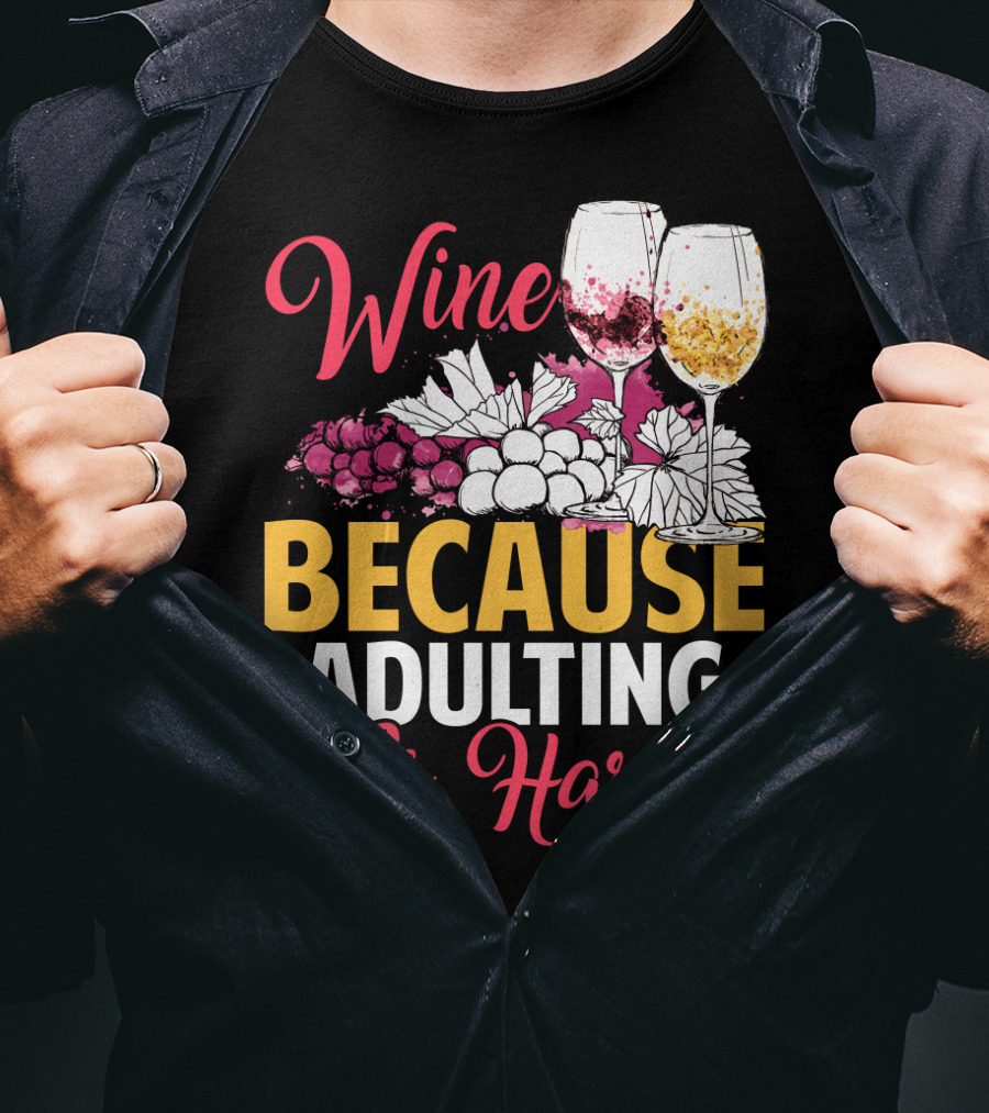 Wine Because Adulting Is Hard Funny Drinking Grapes Glasses T-Shirt