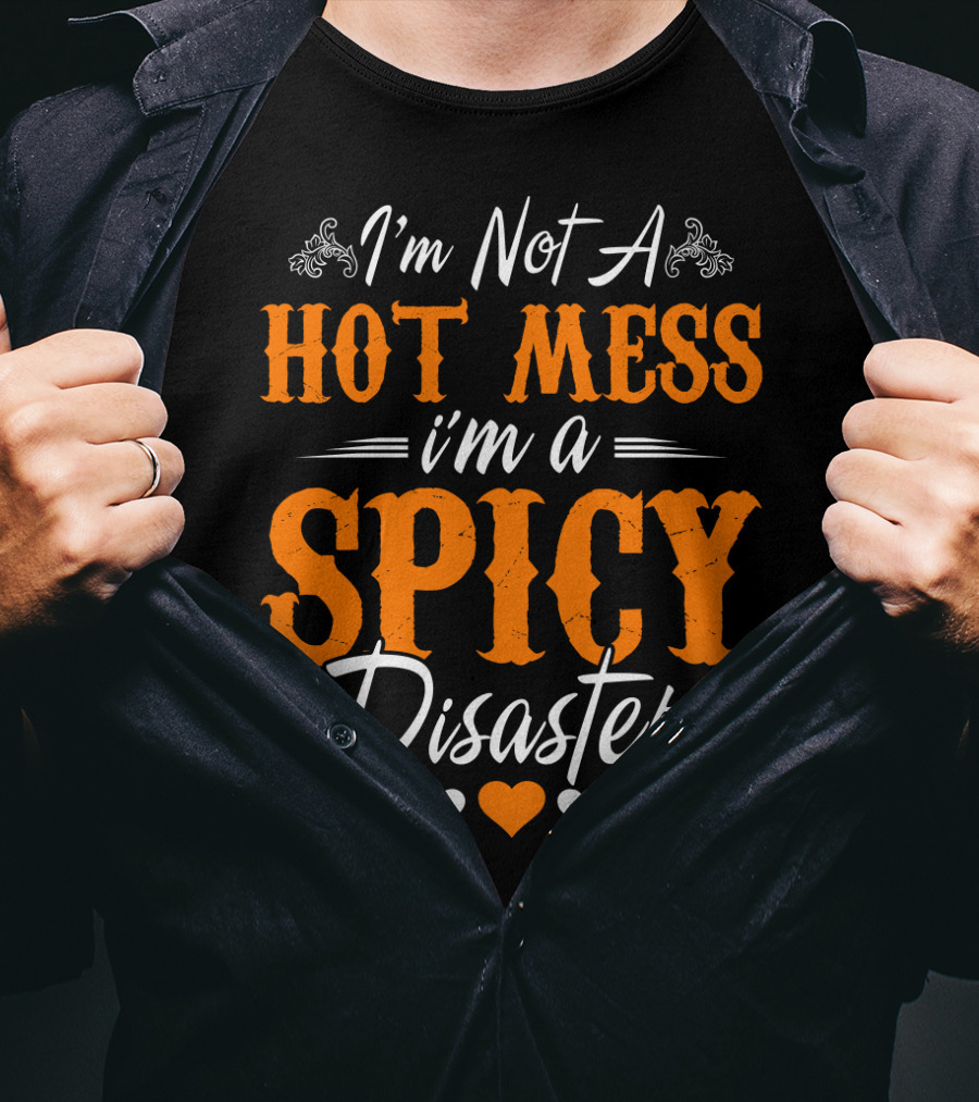 I'm Not A Hot Mess I'm A Spicy Disaster With Hearts T-Shirt