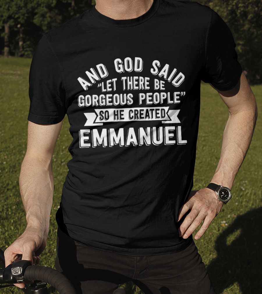 And God Said Let There Be Gorgeous People So He Created Emmanuel T-Shirt