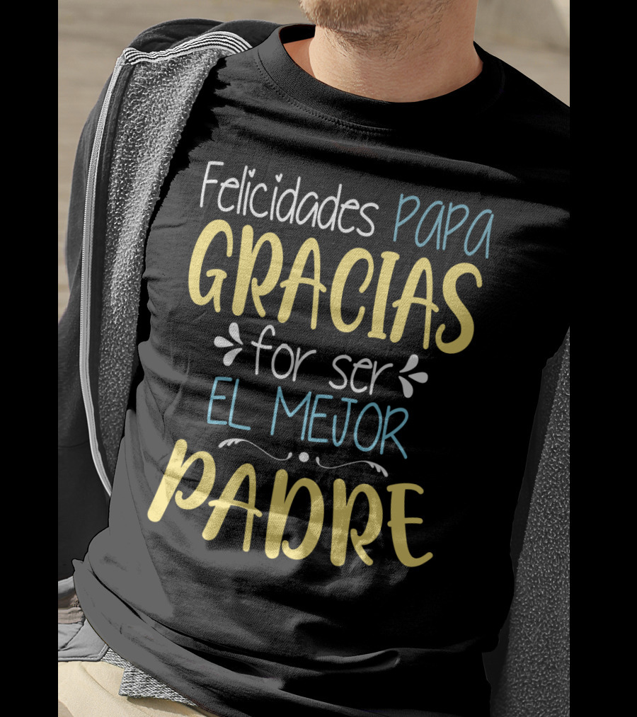 Felicidades Papa Gracias Por Ser El Mejor Padre T-Shirt