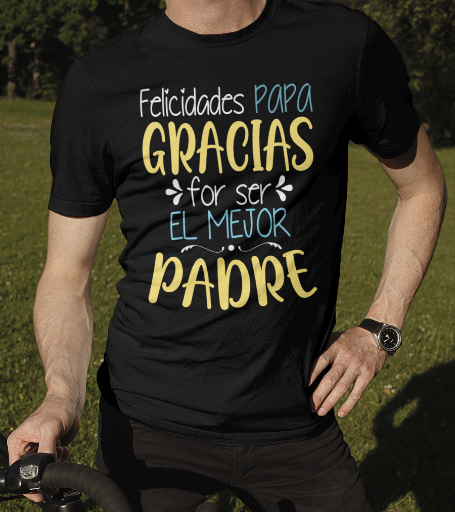 Felicidades Papa Gracias Por Ser El Mejor Padre T-Shirt