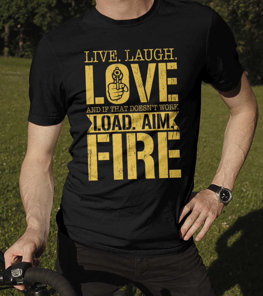 Live. Laugh. Love And If That Doesn't Work Load. Aim. Fire T-Shirt
