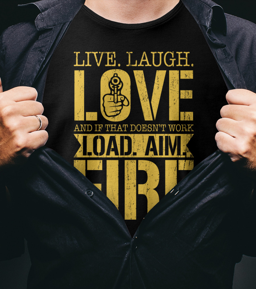 Live. Laugh. Love And If That Doesn't Work Load. Aim. Fire T-Shirt