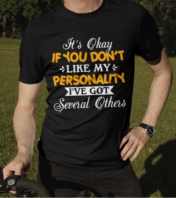 It's Okay If You Don't Like My Personality I've Got Several Others T-Shirt