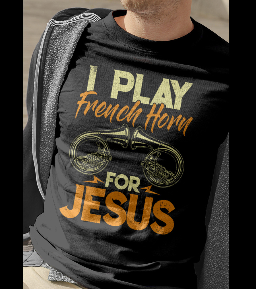 I Play French Horn For Jesus French Horner Musician Faith T-Shirt