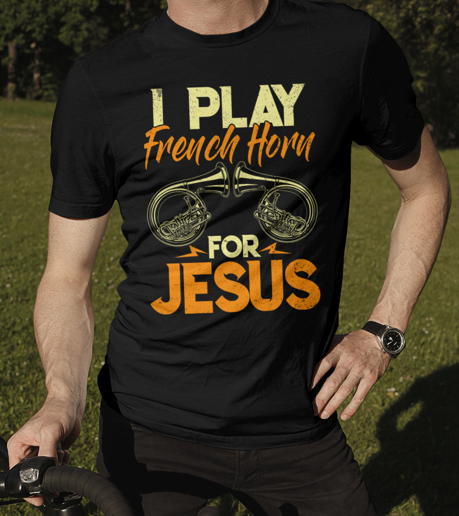 I Play French Horn For Jesus French Horner Musician Faith T-Shirt
