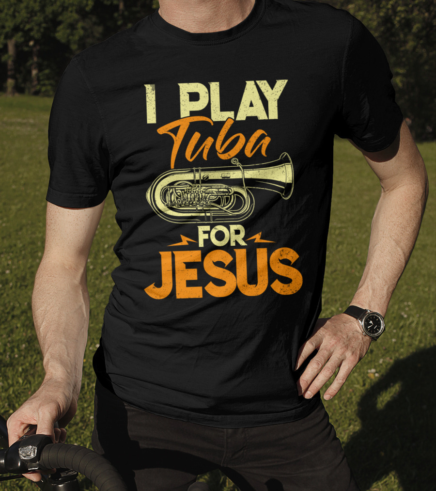 I Play Tuba For Jesus Faithful Tuba Music Lovers T-Shirt