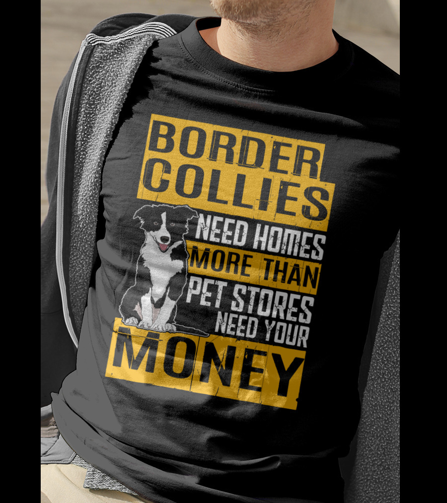 Border Collies Need Homes More Than Pet Stores Need Your Money T-Shirt