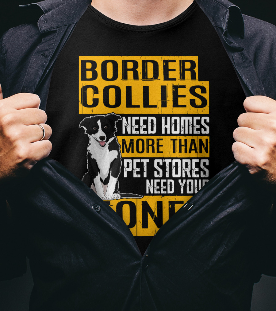 Border Collies Need Homes More Than Pet Stores Need Your Money T-Shirt