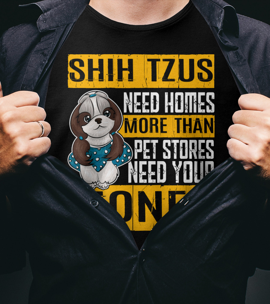 Shih Tzus Need Homes More Than Pet Stores Need Your Money T-Shirt
